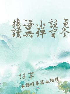杨洛小说免费阅读无弹窗全文