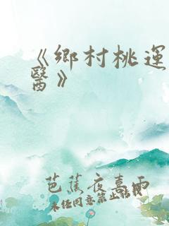 《乡村桃运小神医》