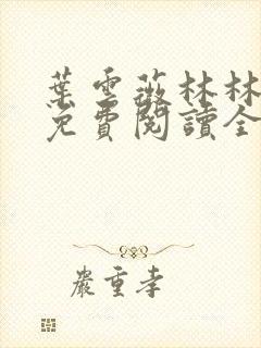 叶云薇林林小说免费阅读全文无弹窗