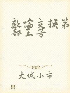 敌伦交换第21部王芳