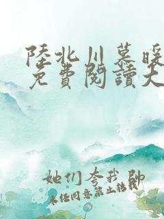 陆北川慕暖全文免费阅读大结局