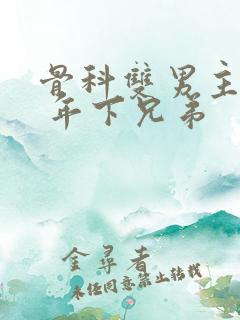 骨科双男主亲哥 年下兄弟