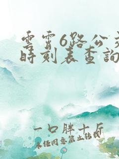 云霄6路公交车时刻表查询