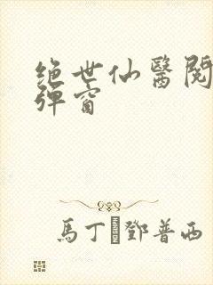 绝世仙医阅读无弹窗