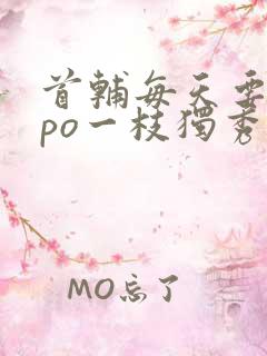 首辅每天要不够po一枝独秀全文