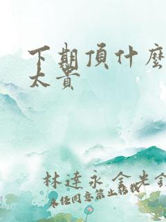 下期顶什么不要太贵