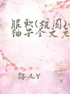 服软(校园)甜柚子全文免费阅读