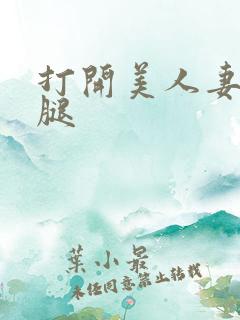 打开美人妻的两腿