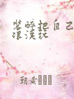 装醉把自己给流浪汉玩