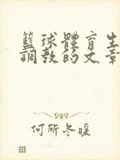 篮球体育生激荡调教的文章