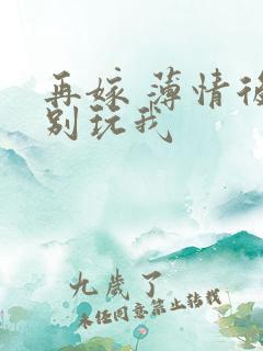 再嫁 薄情后夫别玩我