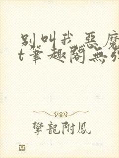 别叫我恶魔txt笔趣阁无弹窗