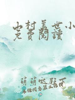 山村盖世小神医免费阅读