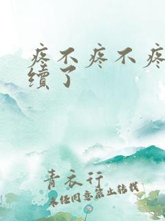疼不疼不疼我继续了