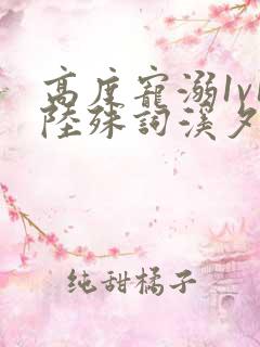 高度宠溺1v1陆殊词溪夕汐