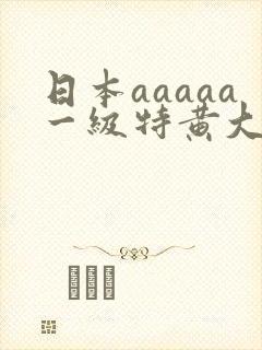 日本aaaaa一级特黄大片