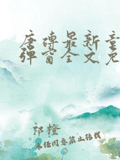 唐砖最新章节无弹窗全文免费阅读