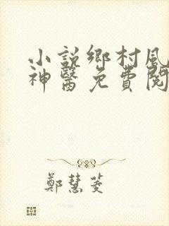 小说乡村风流小神医免费阅读全文