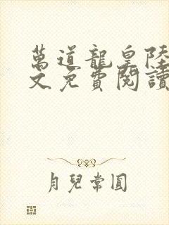 万道龙皇陆鸣全文免费阅读无弹窗