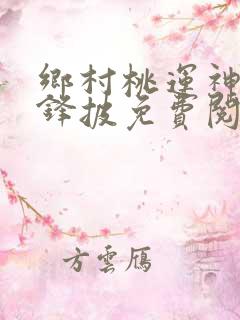 乡村桃运神医孤锋披免费阅读全文