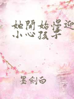 她开始慢迎迎合小心孩子