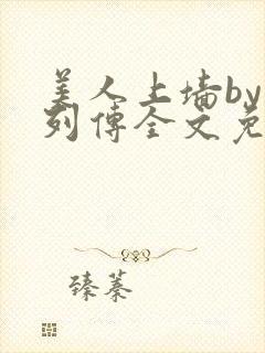 美人上墙by壁列传全文免费阅读笔趣阁