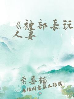 《被部长玩弄的人妻