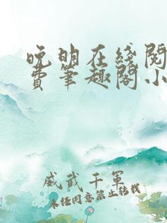 晚明在线阅读免费笔趣阁小说