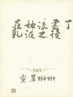 在她流尽了她的乳液之后