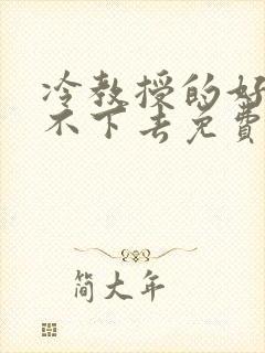 冷教授的好大坐不下去免费