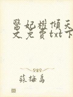 医妃权倾天下全文免费txt下载