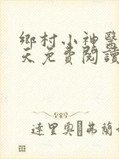乡村小神医张小天免费阅读全文
