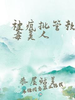 被疯批管教的恶毒美人