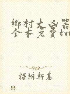 乡村大凶器龙根全本免费txt