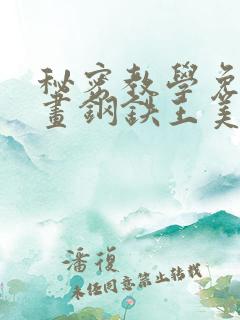秘密教学免费漫画钢铁王美娜赞