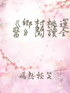 《乡村桃运小神医》阅读全文
