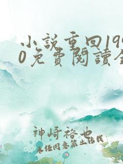 小说重回1990免费阅读全文无弹窗