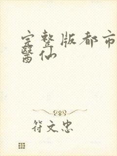完整版都市超级医仙