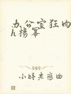 办公室狂肉校花h杨幂