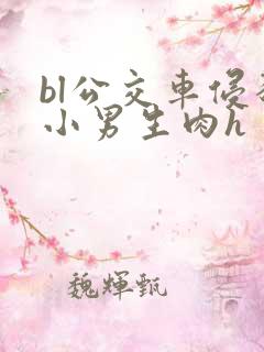 bl公交车侵犯小男生肉h