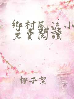 乡村风流小神医免费阅读