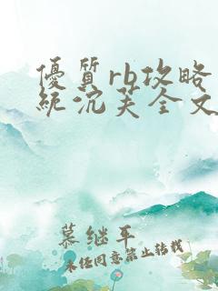 优质rb攻略系统沉芙全文免费阅读在