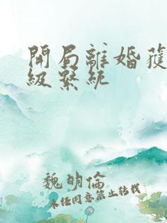 开局离婚获得神级系统