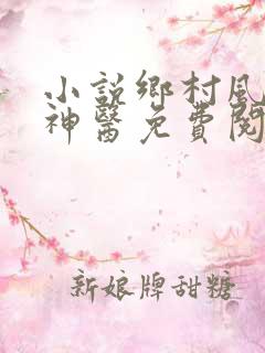 小说乡村风流小神医免费阅读全文