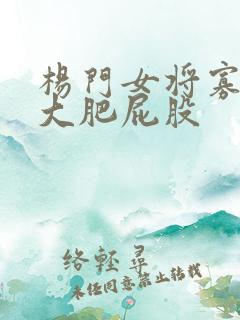 杨门女将寡妇的大肥屁股