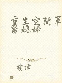 重生空间军长军医媳妇