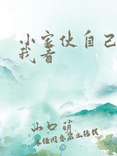 小家伙自己弄给我看
