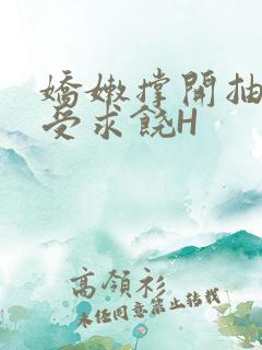 娇嫩撑开抽搐承受求饶H