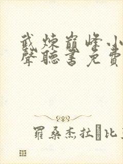 武炼巅峰小说有声听书免费