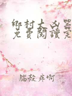 乡村大凶器龙根免费阅读完整版沈丽娟